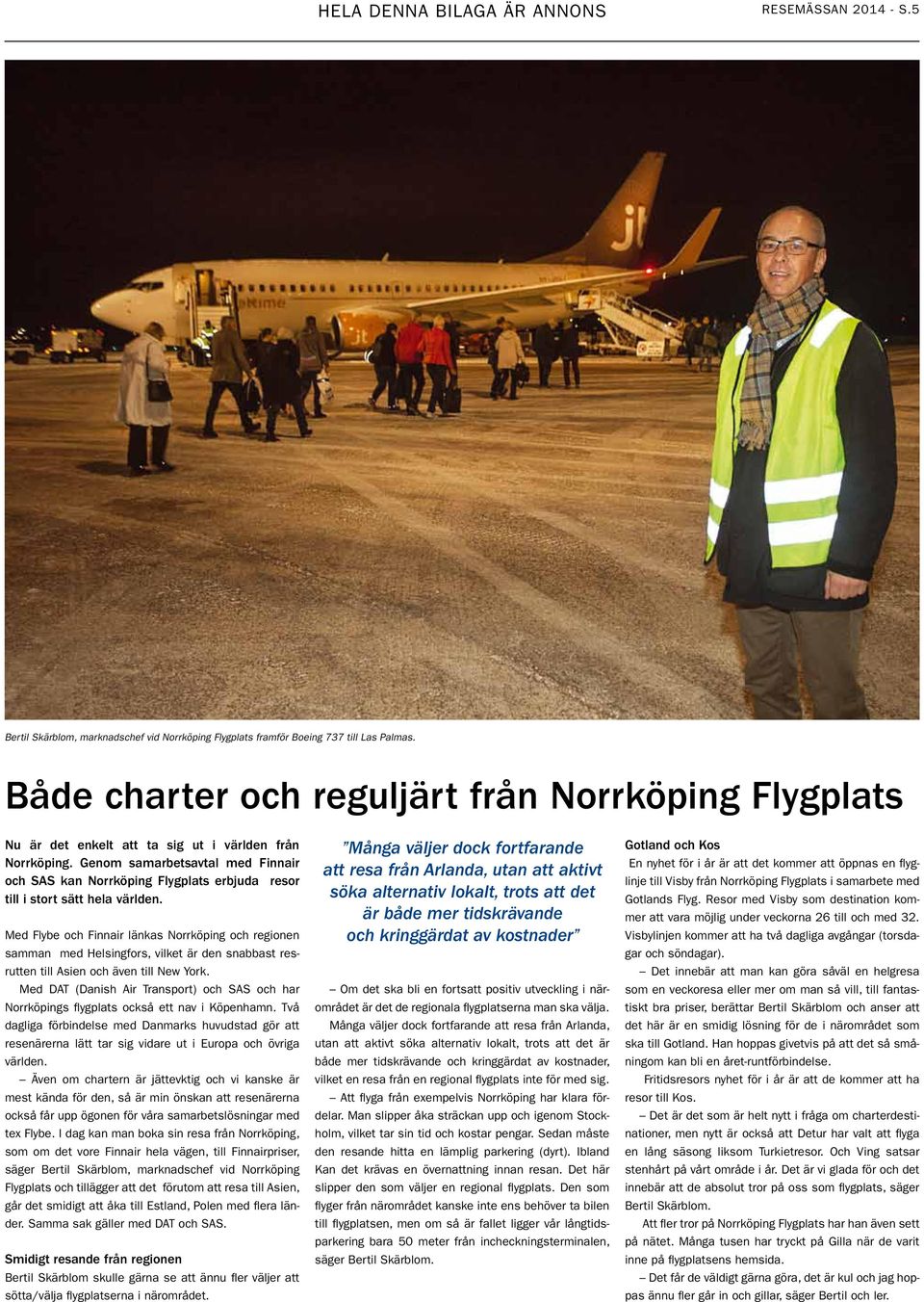 Genom samarbetsavtal med Finnair och SAS kan Norrköping Flygplats erbjuda resor till i stort sätt hela världen.