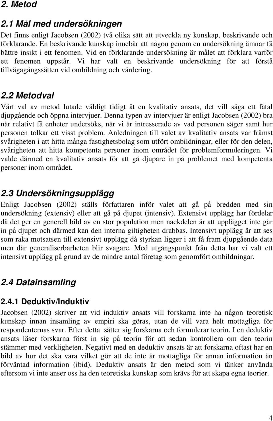 Vi har valt en beskrivande undersökning för att förstå tillvägagångssätten vid ombildning och värdering. 2.