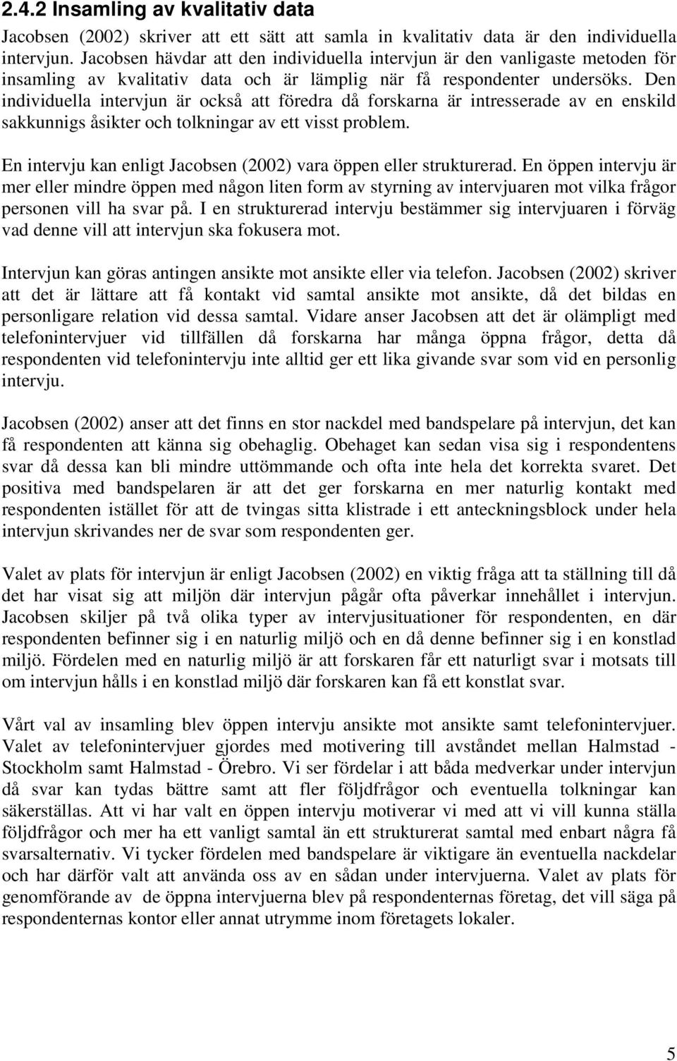 Den individuella intervjun är också att föredra då forskarna är intresserade av en enskild sakkunnigs åsikter och tolkningar av ett visst problem.