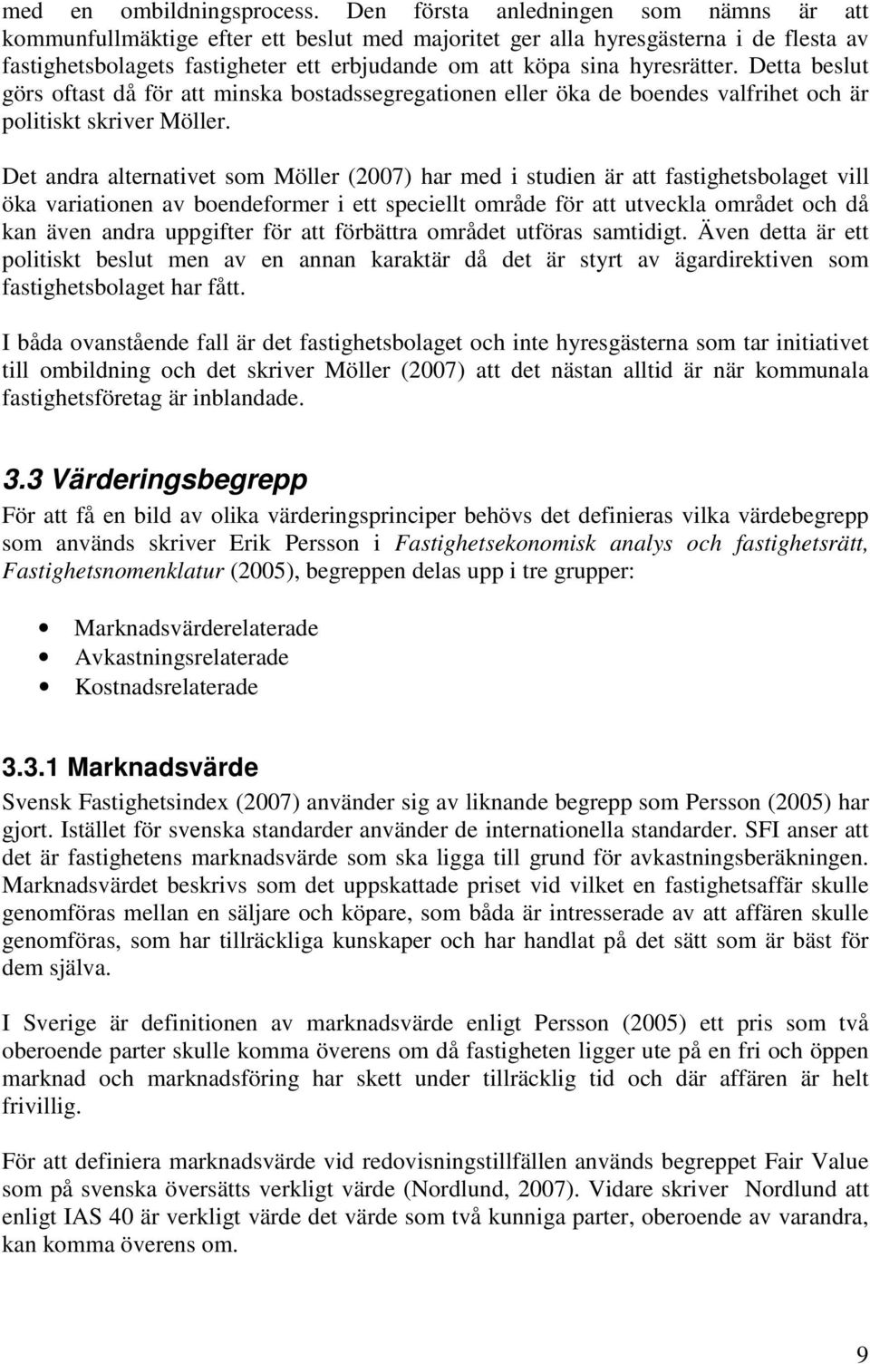 hyresrätter. Detta beslut görs oftast då för att minska bostadssegregationen eller öka de boendes valfrihet och är politiskt skriver Möller.