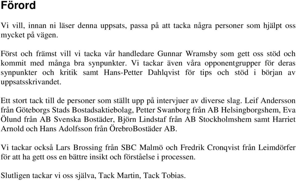 Vi tackar även våra opponentgrupper för deras synpunkter och kritik samt Hans-Petter Dahlqvist för tips och stöd i början av uppsatsskrivandet.