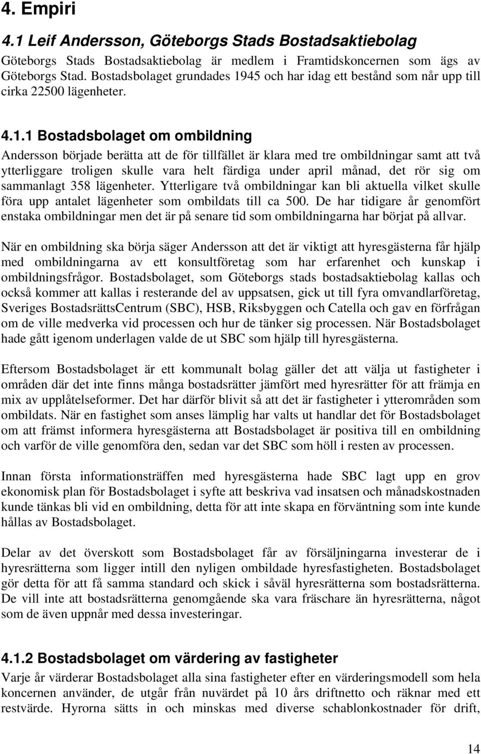 45 och har idag ett bestånd som når upp till cirka 22500 lägenheter. 4.1.