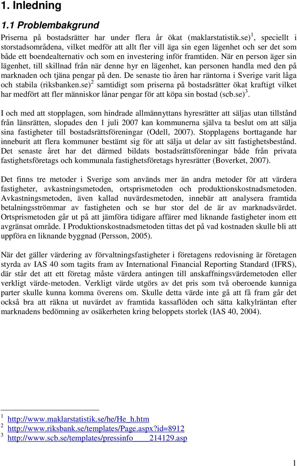 När en person äger sin lägenhet, till skillnad från när denne hyr en lägenhet, kan personen handla med den på marknaden och tjäna pengar på den.