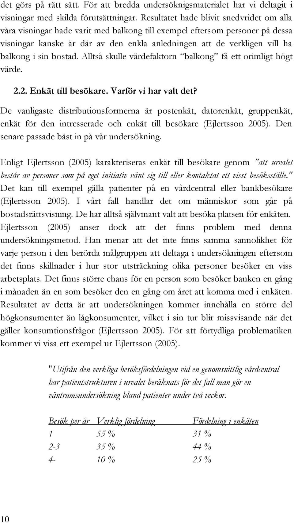 balkong i sin bostad. Alltså skulle värdefaktorn balkong få ett orimligt högt värde. 2.2. Enkät till besökare. Varför vi har valt det?