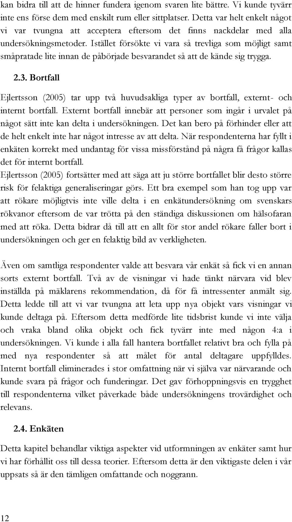 Istället försökte vi vara så trevliga som möjligt samt småpratade lite innan de påbörjade besvarandet så att de kände sig trygga. 2.3.