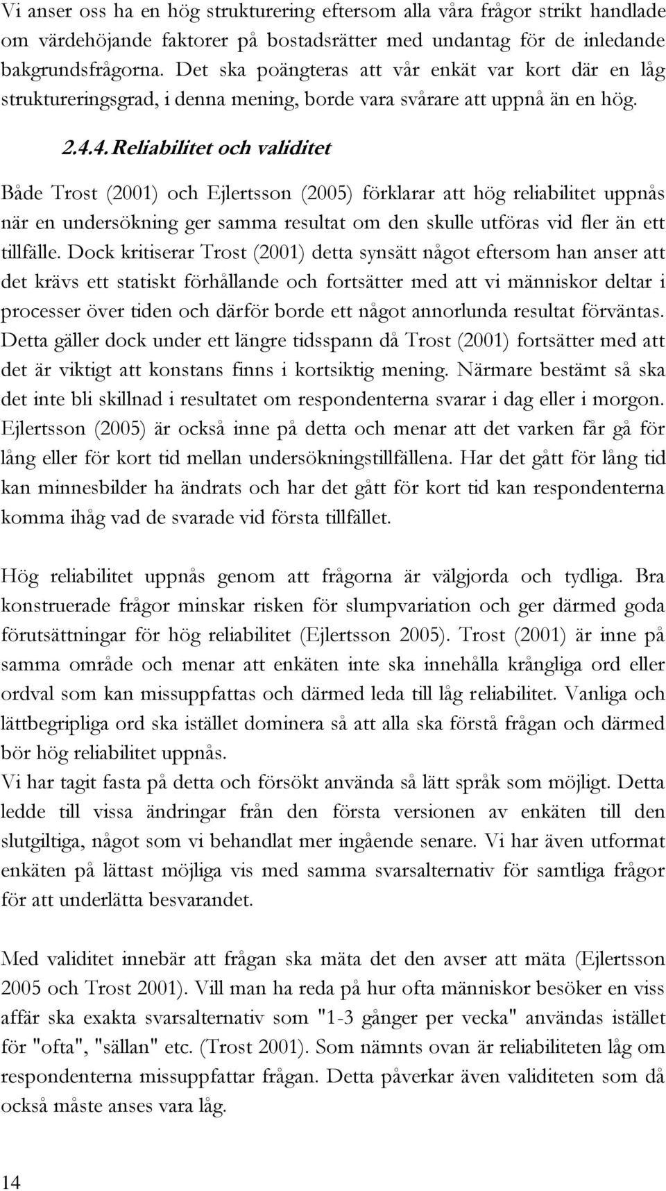 4. Reliabilitet och validitet Både Trost (2001) och Ejlertsson (2005) förklarar att hög reliabilitet uppnås när en undersökning ger samma resultat om den skulle utföras vid fler än ett tillfälle.