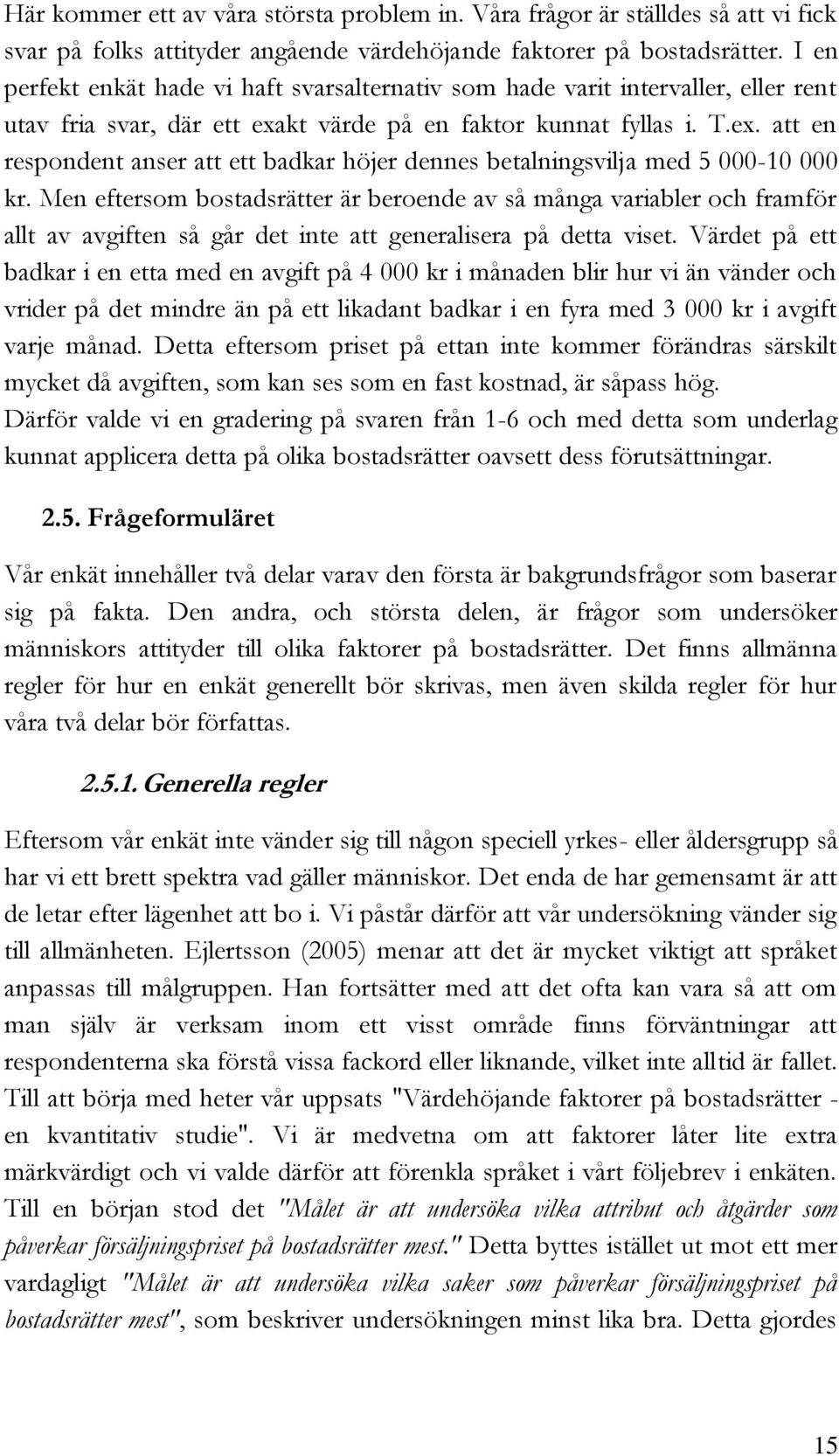 kt värde på en faktor kunnat fyllas i. T.ex. att en respondent anser att ett badkar höjer dennes betalningsvilja med 5 000-10 000 kr.