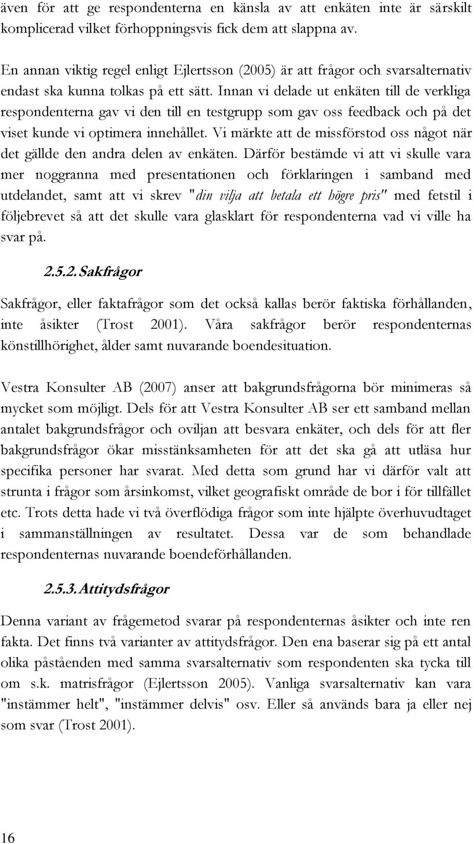 Innan vi delade ut enkäten till de verkliga respondenterna gav vi den till en testgrupp som gav oss feedback och på det viset kunde vi optimera innehållet.