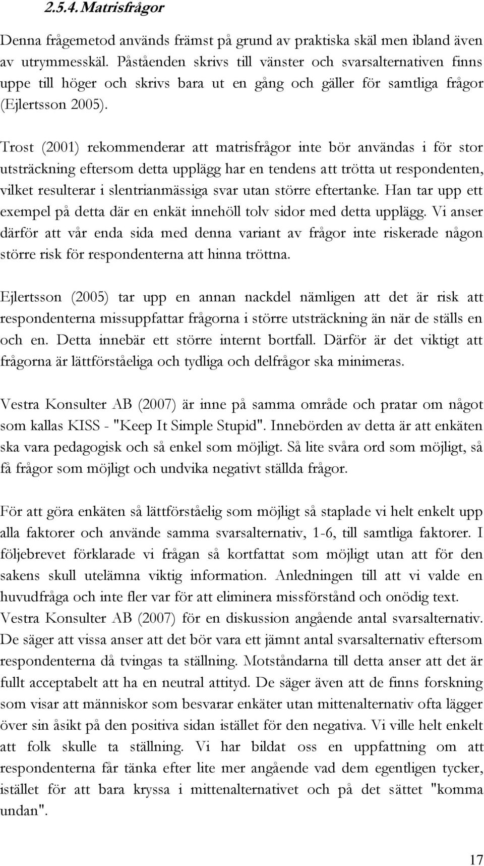 Trost (2001) rekommenderar att matrisfrågor inte bör användas i för stor utsträckning eftersom detta upplägg har en tendens att trötta ut respondenten, vilket resulterar i slentrianmässiga svar utan