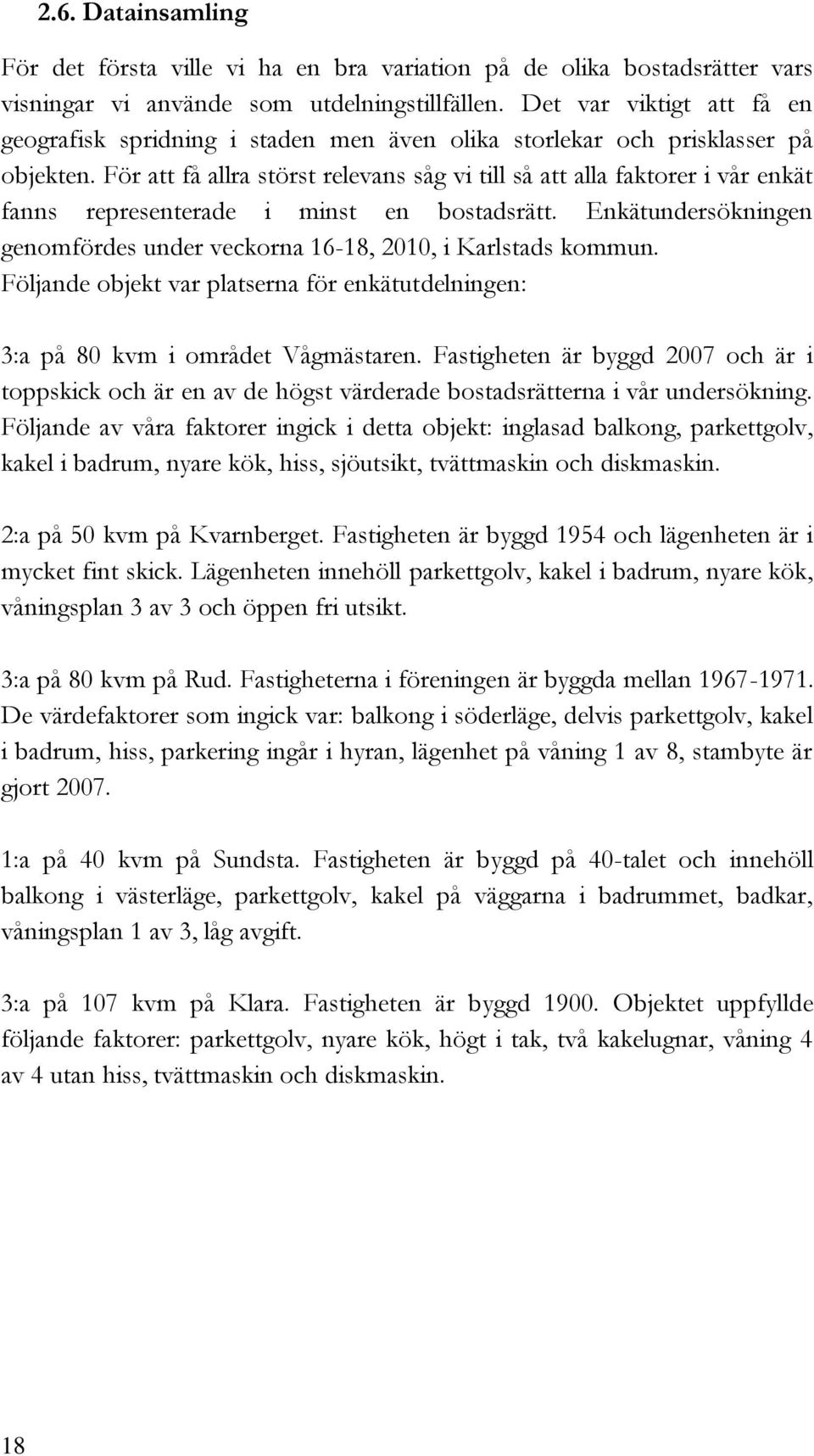 För att få allra störst relevans såg vi till så att alla faktorer i vår enkät fanns representerade i minst en bostadsrätt.