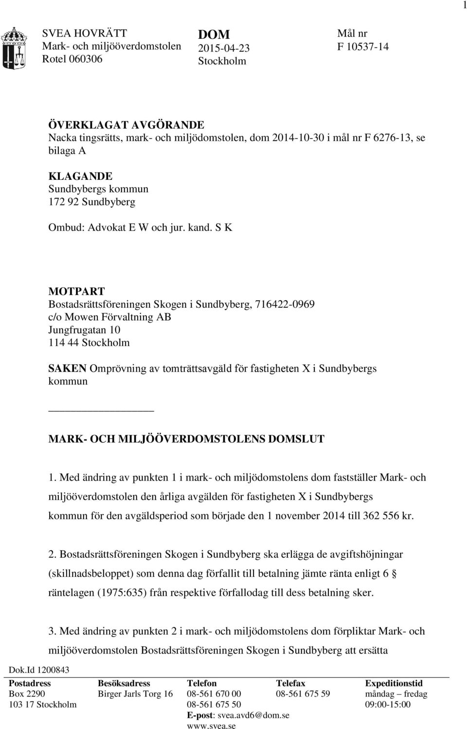 S K MOTPART Bostadsrättsföreningen Skogen i Sundbyberg, 716422-0969 c/o Mowen Förvaltning AB Jungfrugatan 10 114 44 Stockholm SAKEN Omprövning av tomträttsavgäld för fastigheten X i Sundbybergs