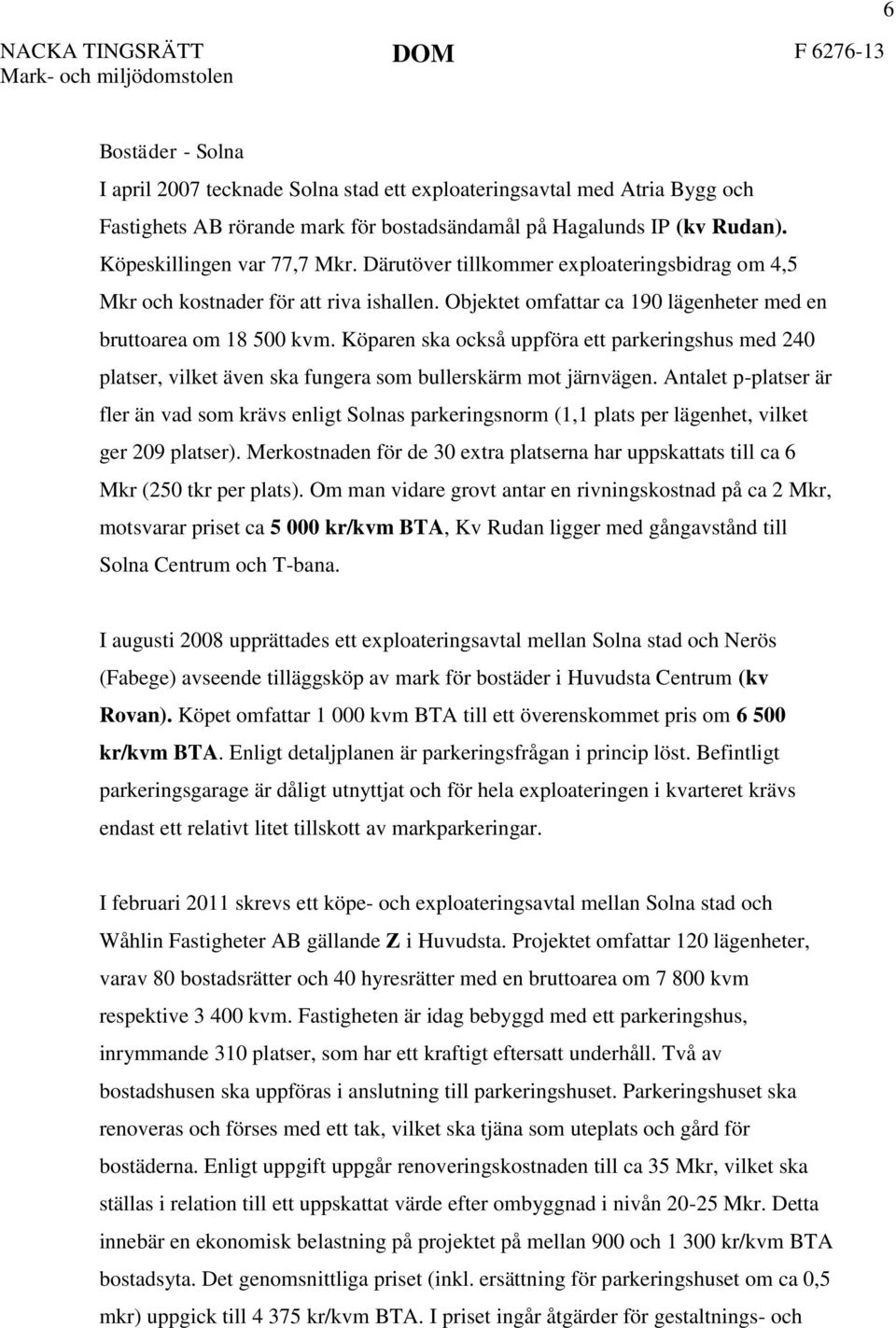 Köparen ska också uppföra ett parkeringshus med 240 platser, vilket även ska fungera som bullerskärm mot järnvägen.