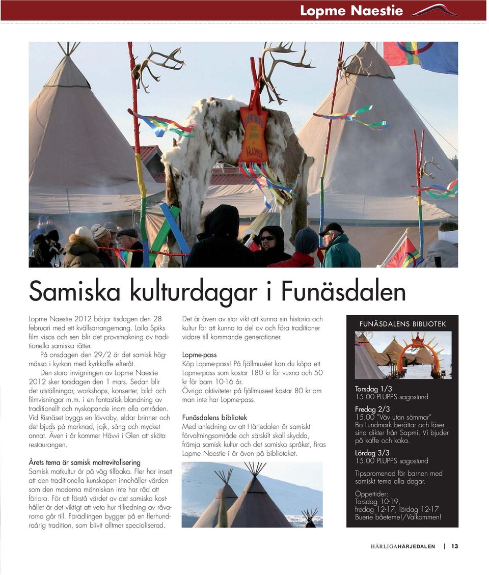 Den stora invigningen av Lopme Naestie 2012 sker torsdagen den 1 mars. Sedan blir det utställningar, workshops, konserter, bild- och filmvisningar m.m. i en fantastisk blandning av traditionellt och nyskapande inom alla områden.