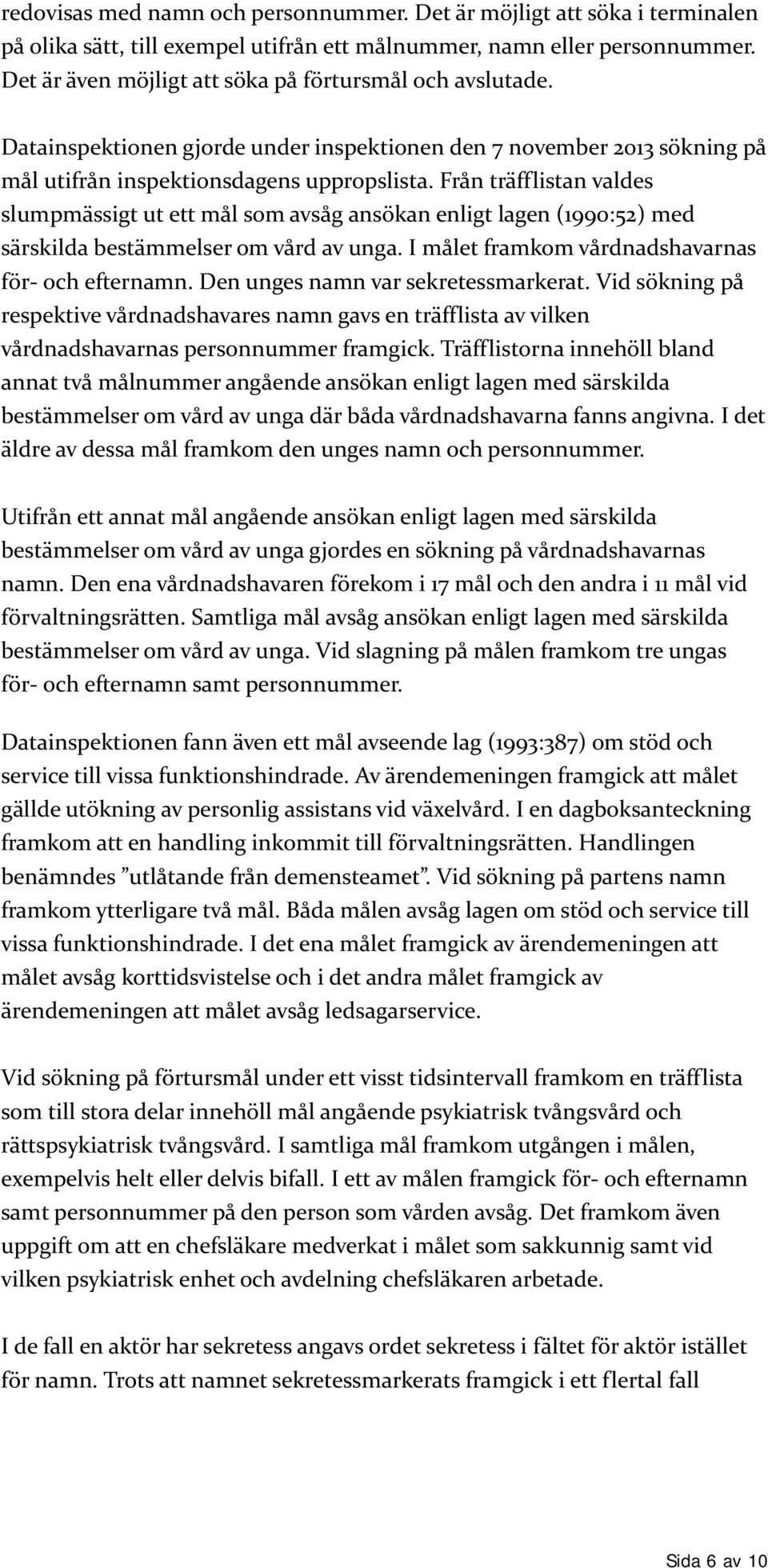 Från träfflistan valdes slumpmässigt ut ett mål som avsåg ansökan enligt lagen (1990:52) med särskilda bestämmelser om vård av unga. I målet framkom vårdnadshavarnas för- och efternamn.