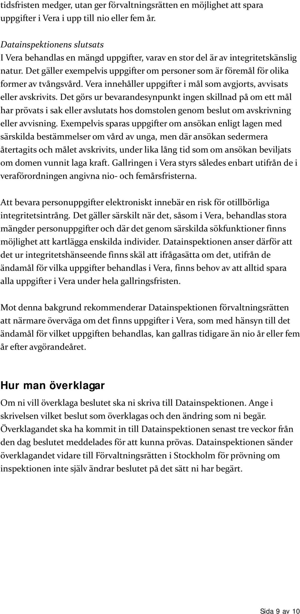 Det gäller exempelvis uppgifter om personer som är föremål för olika former av tvångsvård. Vera innehåller uppgifter i mål som avgjorts, avvisats eller avskrivits.