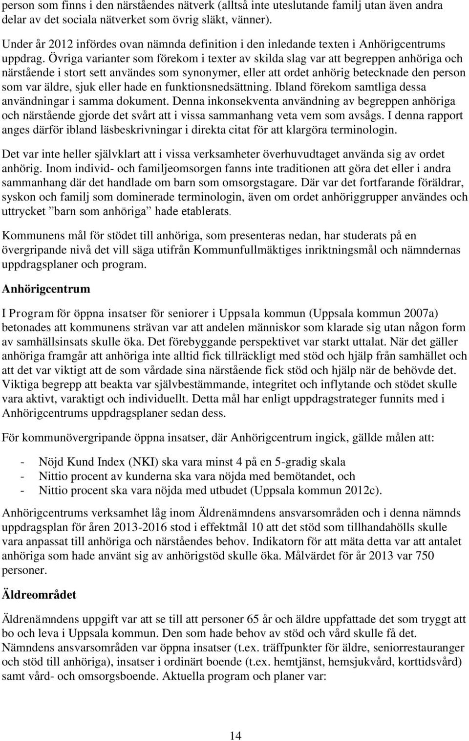 Övriga varianter som förekom i texter av skilda slag var att begreppen anhöriga och närstående i stort sett användes som synonymer, eller att ordet anhörig betecknade den person som var äldre, sjuk