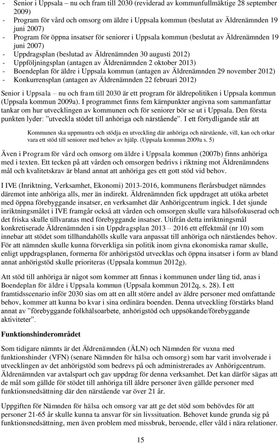 oktober 2013) - Boendeplan för äldre i Uppsala kommun (antagen av Äldrenämnden 29 november 2012) - Konkurrensplan (antagen av Äldrenämnden 22 februari 2012) Senior i Uppsala nu och fram till 2030 är