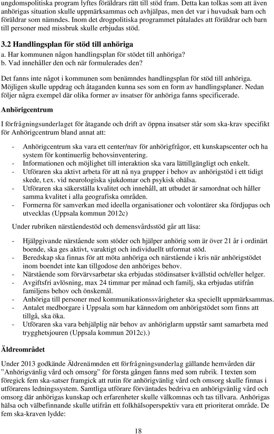 Inom det drogpolitiska programmet påtalades att föräldrar och barn till personer med missbruk skulle erbjudas stöd. 3.2 Handlingsplan för stöd till anhöriga a.