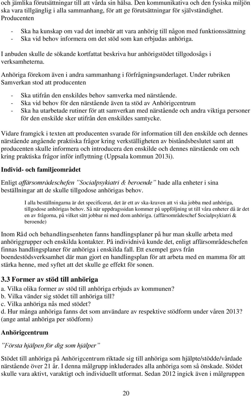 I anbuden skulle de sökande kortfattat beskriva hur anhörigstödet tillgodosågs i verksamheterna. Anhöriga förekom även i andra sammanhang i förfrågningsunderlaget.