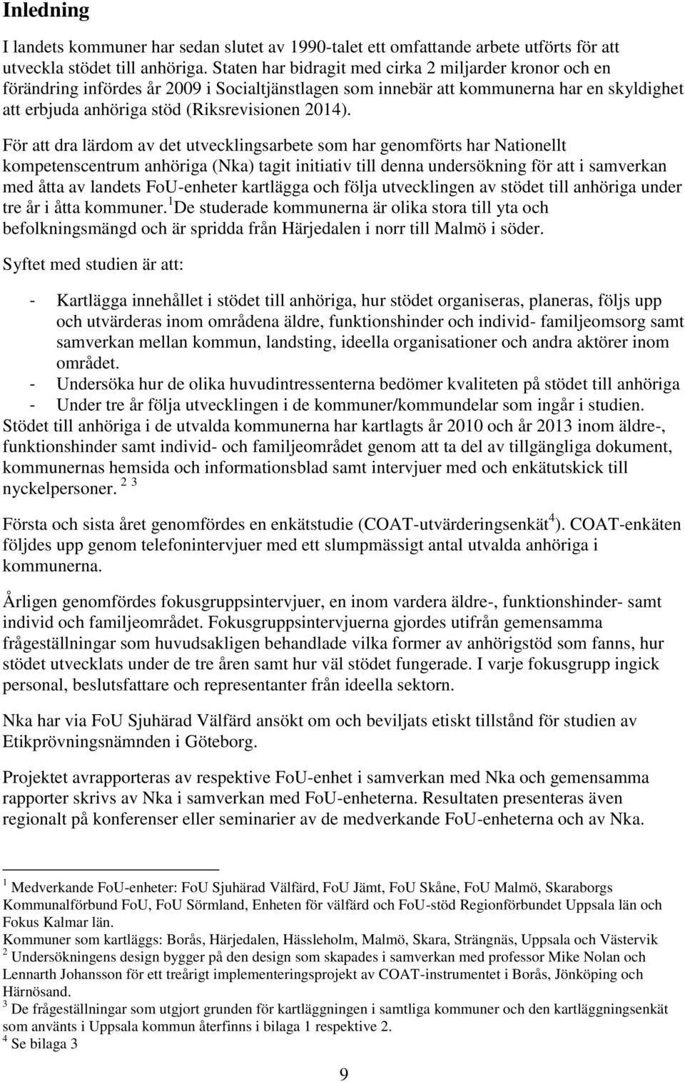 För att dra lärdom av det utvecklingsarbete som har genomförts har Nationellt kompetenscentrum anhöriga (Nka) tagit initiativ till denna undersökning för att i samverkan med åtta av landets