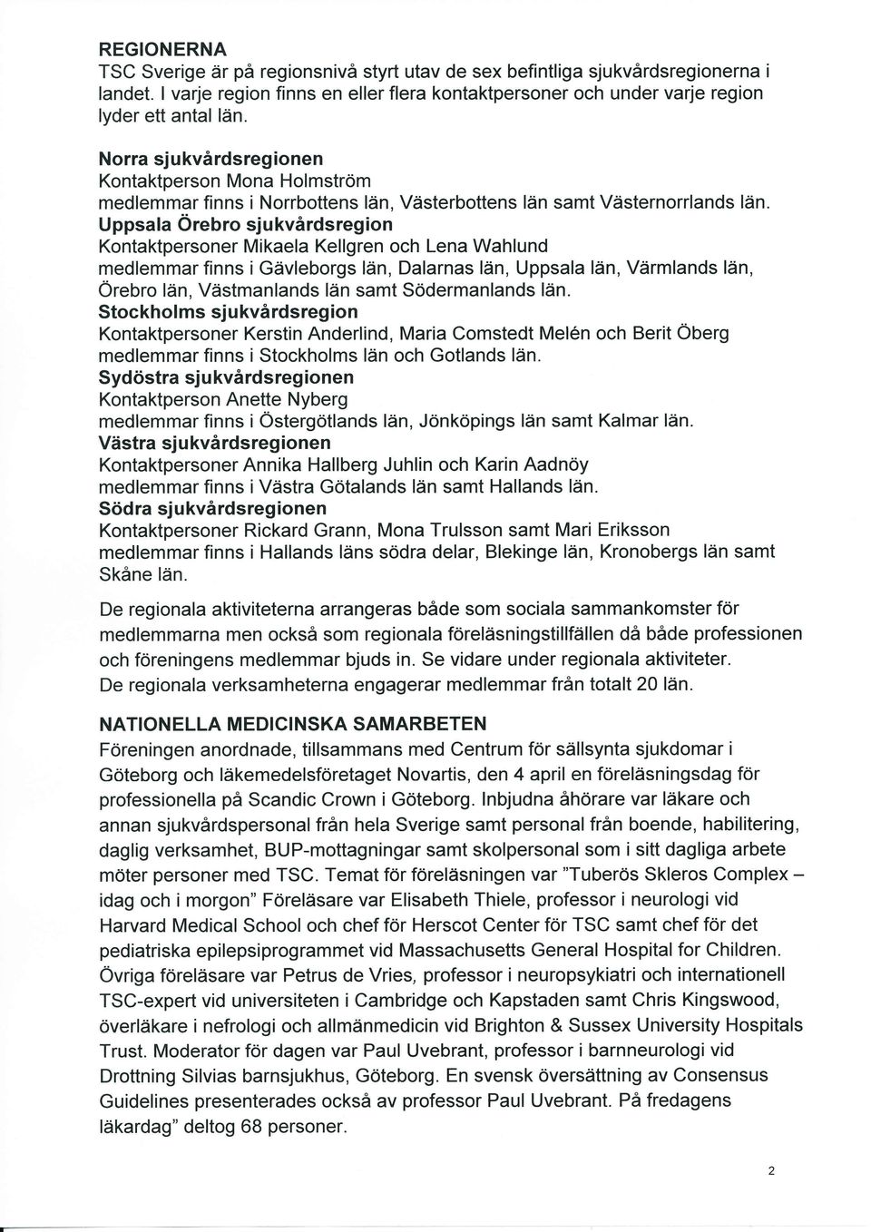 Uppsala Örebro sjukvårdsregion Kontaktpersoner Mikaela Kellgren och Lena Wahlund medlemmar finns i Gävleborgs län, Dalarnas län, Uppsala Iän, Värmlands län, Örebro län, Västmanlands län samt