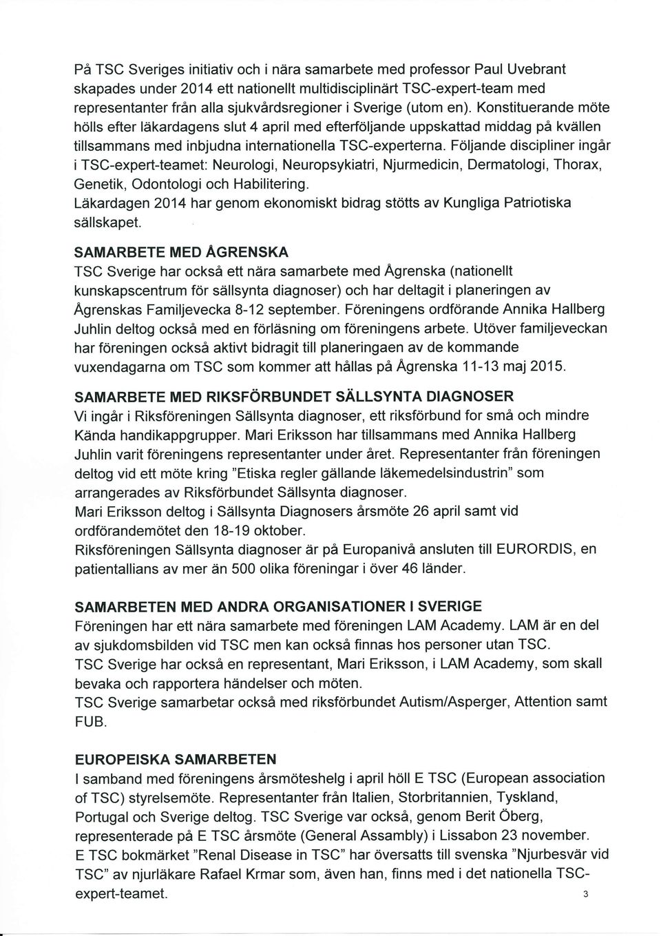 Följande discipliner ingår itsc-expert-teamet: Neurologi, Neuropsykiatri, Njurmedicin, Dermatologi, Thorax, Genetik, Odontologi och Habilitering.