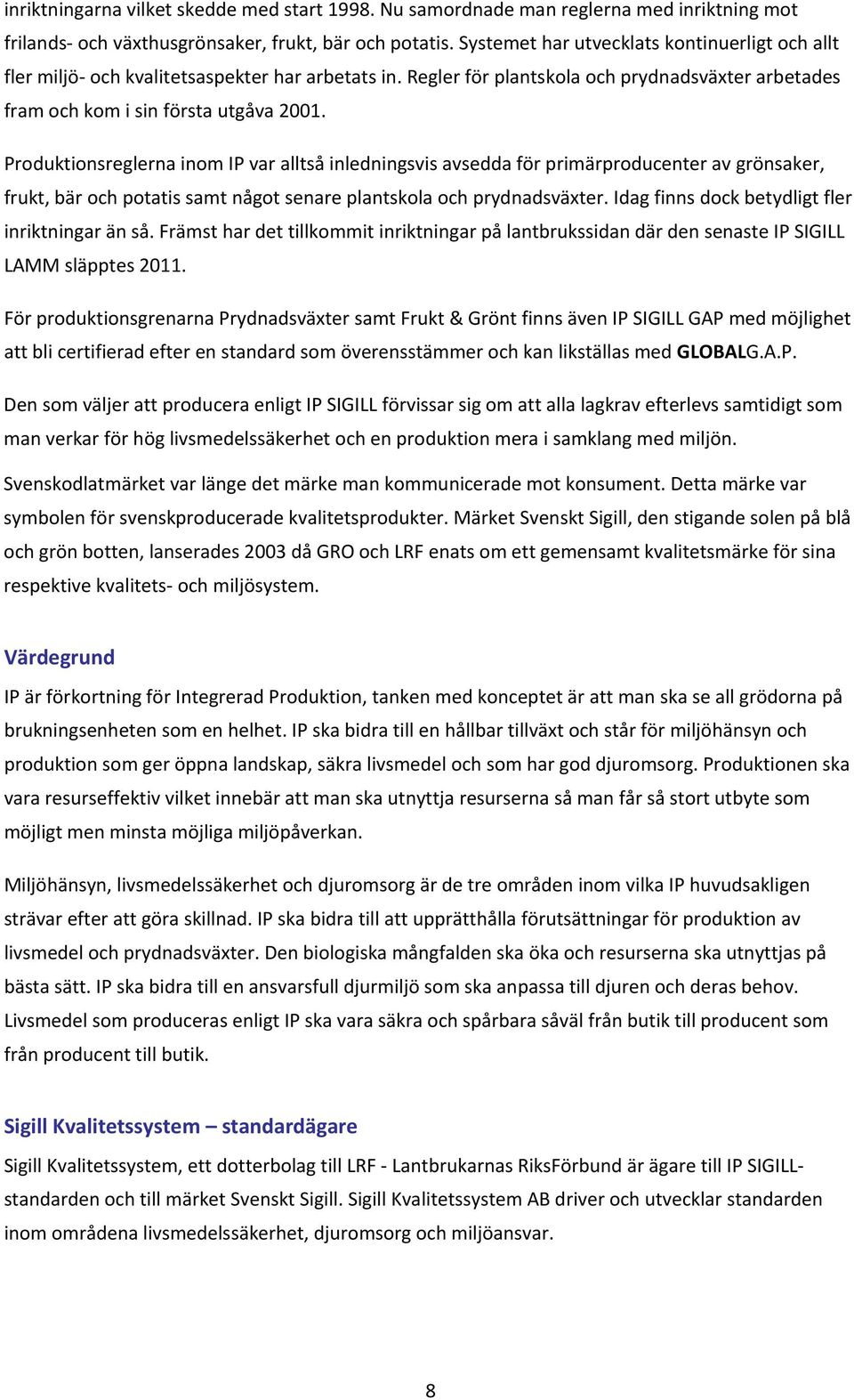 Produktionsreglerna inom IP var alltså inledningsvis avsedda för primärproducenter av grönsaker, frukt, bär och potatis samt något senare plantskola och prydnadsväxter.