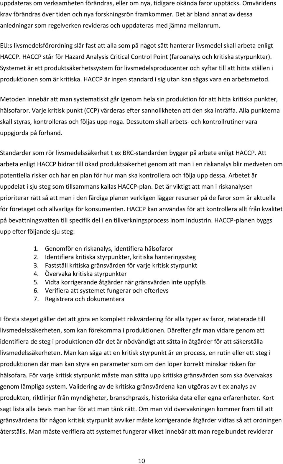 EU:s livsmedelsförordning slår fast att alla som på något sätt hanterar livsmedel skall arbeta enligt HACCP.