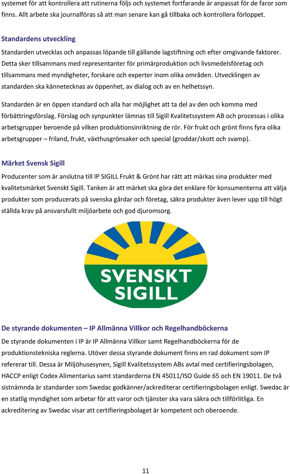 Detta sker tillsammans med representanter för primärproduktion och livsmedelsföretag och tillsammans med myndigheter, forskare och experter inom olika områden.