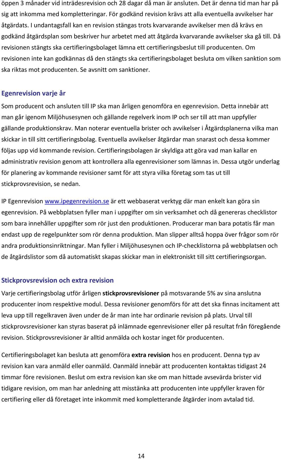 I undantagsfall kan en revision stängas trots kvarvarande avvikelser men då krävs en godkänd åtgärdsplan som beskriver hur arbetet med att åtgärda kvarvarande avvikelser ska gå till.