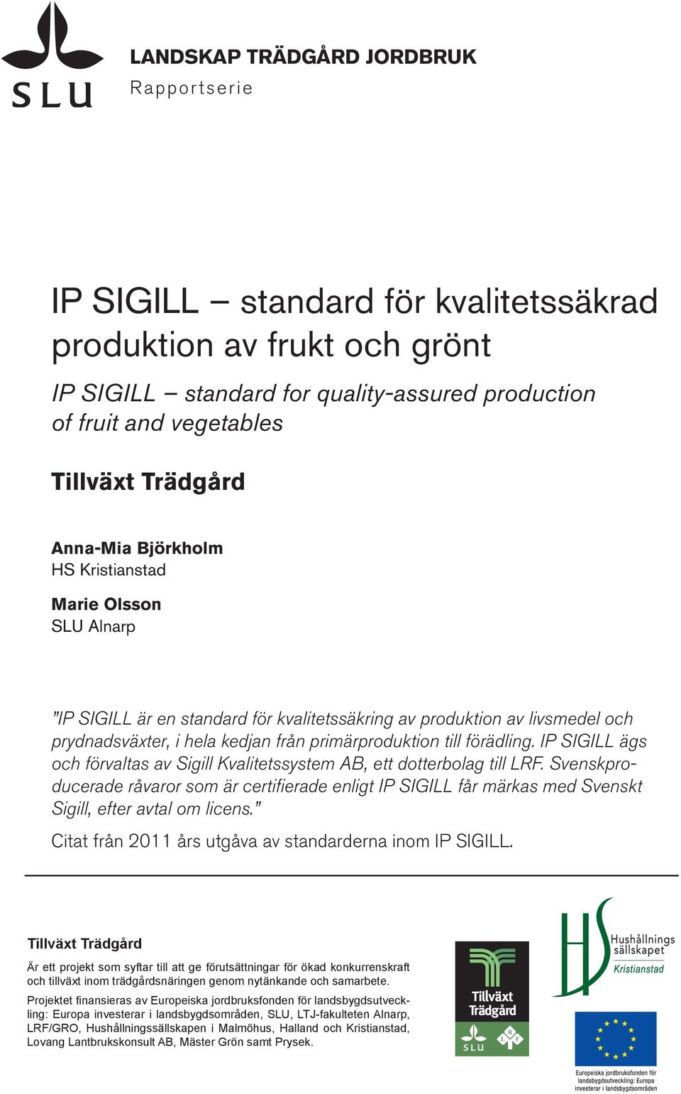 till förädling. IP SIGILL ägs och förvaltas av Sigill Kvalitetssystem AB, ett dotterbolag till LRF.