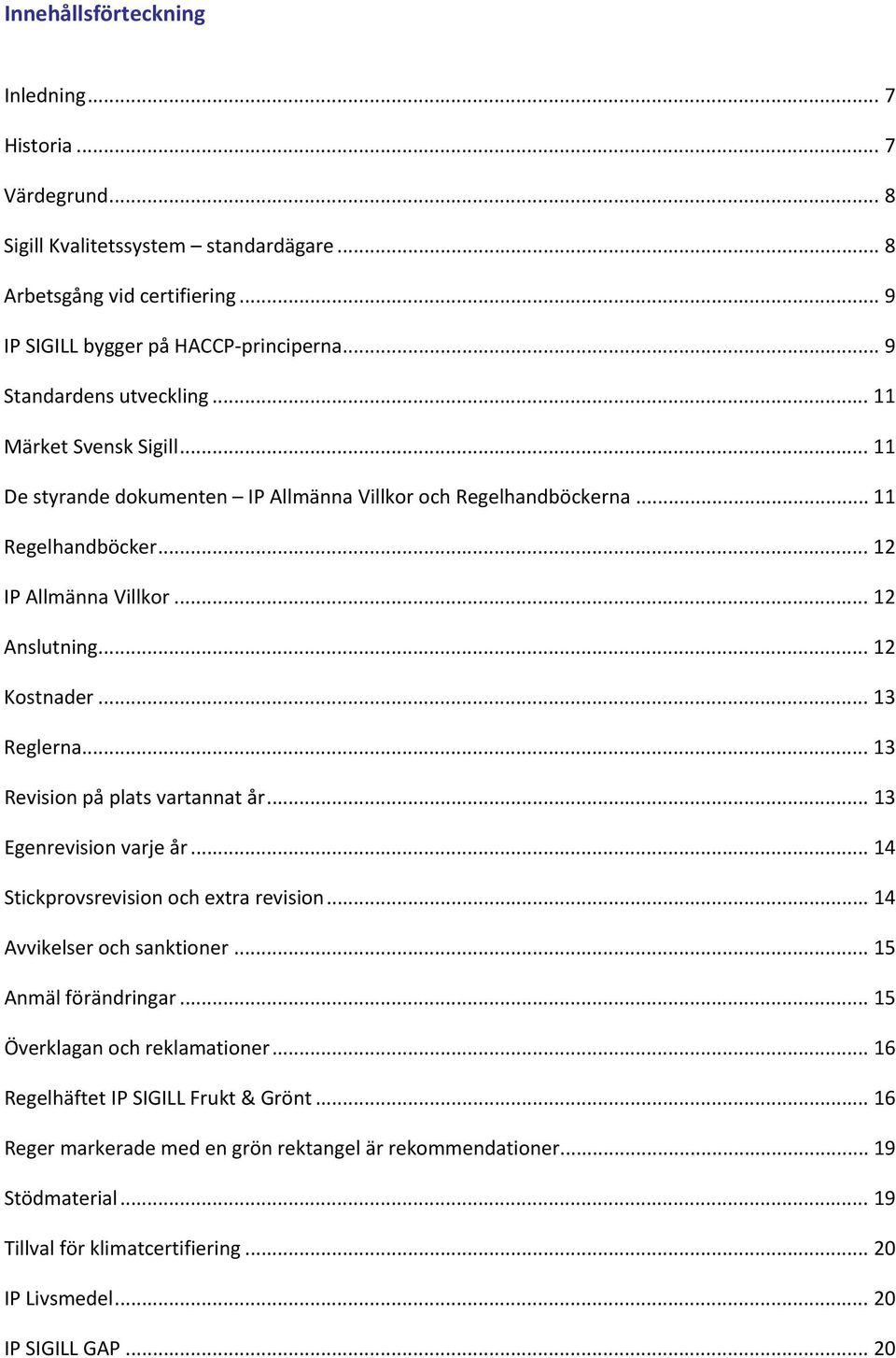 .. 12 Kostnader... 13 Reglerna... 13 Revision på plats vartannat år... 13 Egenrevision varje år... 14 Stickprovsrevision och extra revision... 14 Avvikelser och sanktioner... 15 Anmäl förändringar.