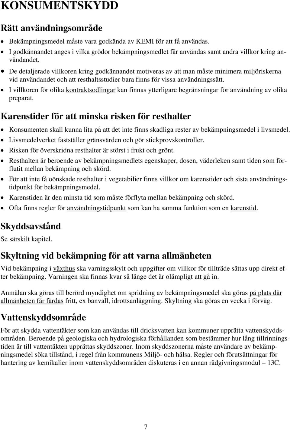 De detaljerade villkoren kring godkännandet motiveras av att man måste minimera miljöriskerna vid användandet och att resthaltsstudier bara finns för vissa användningssätt.