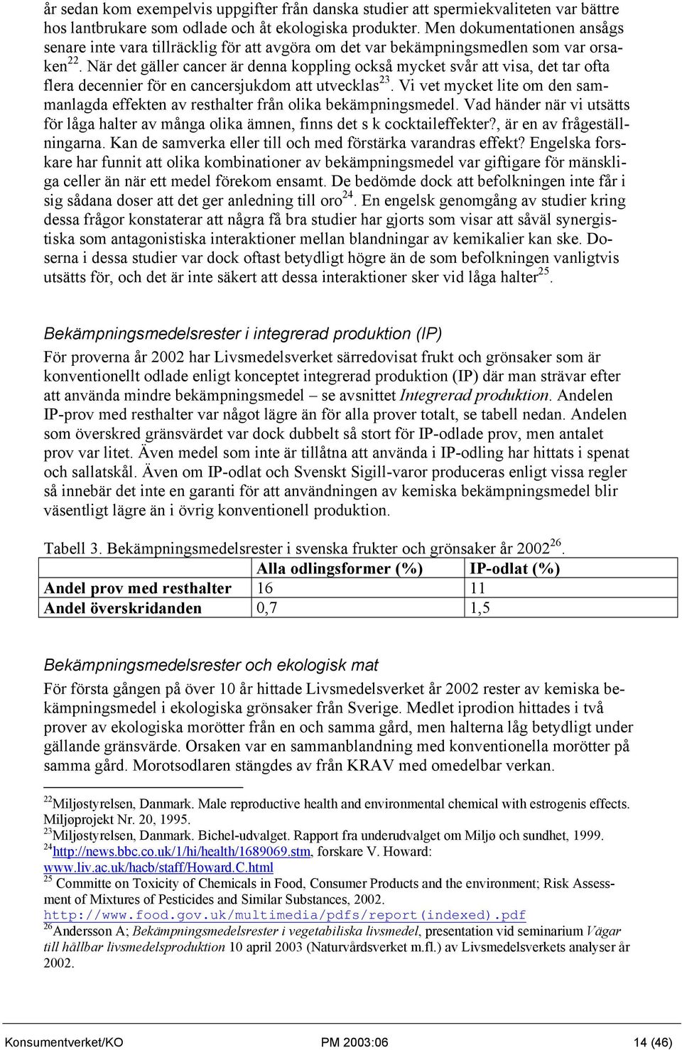 När det gäller cancer är denna koppling också mycket svår att visa, det tar ofta flera decennier för en cancersjukdom att utvecklas 23.