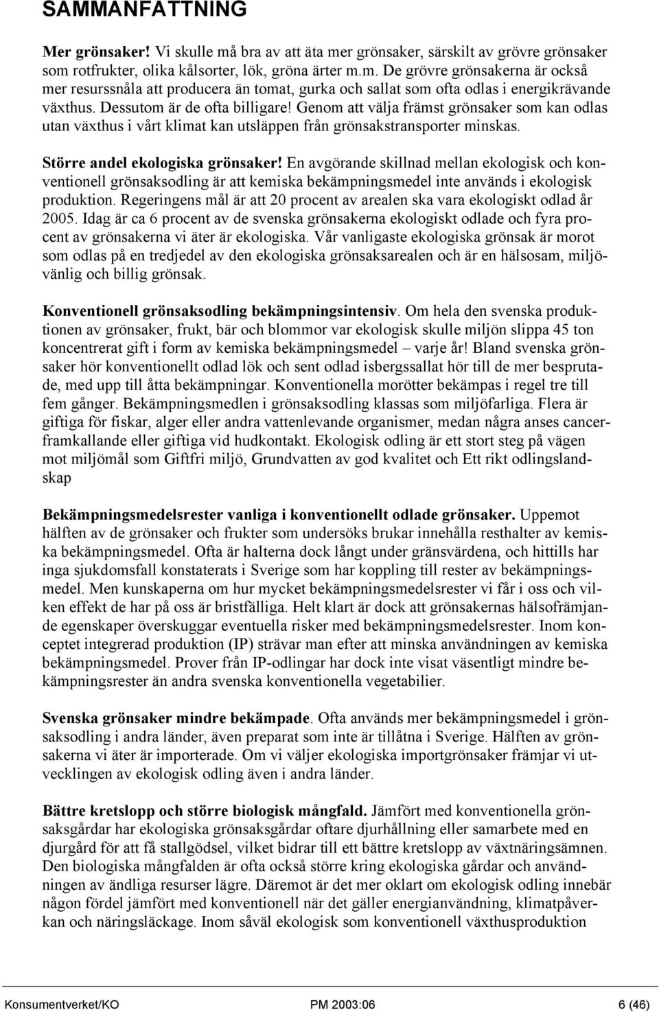 En avgörande skillnad mellan ekologisk och konventionell grönsaksodling är att kemiska bekämpningsmedel inte används i ekologisk produktion.