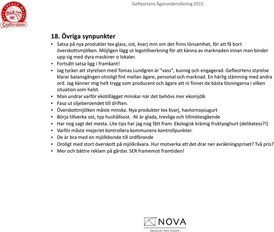 Jag tycker att styrelsen med Tomas Lundgren är "vass", kunnig och engagerad. Gefleortens styrelse klarar balansgången otroligt fint mellan ägare, personal och marknad.