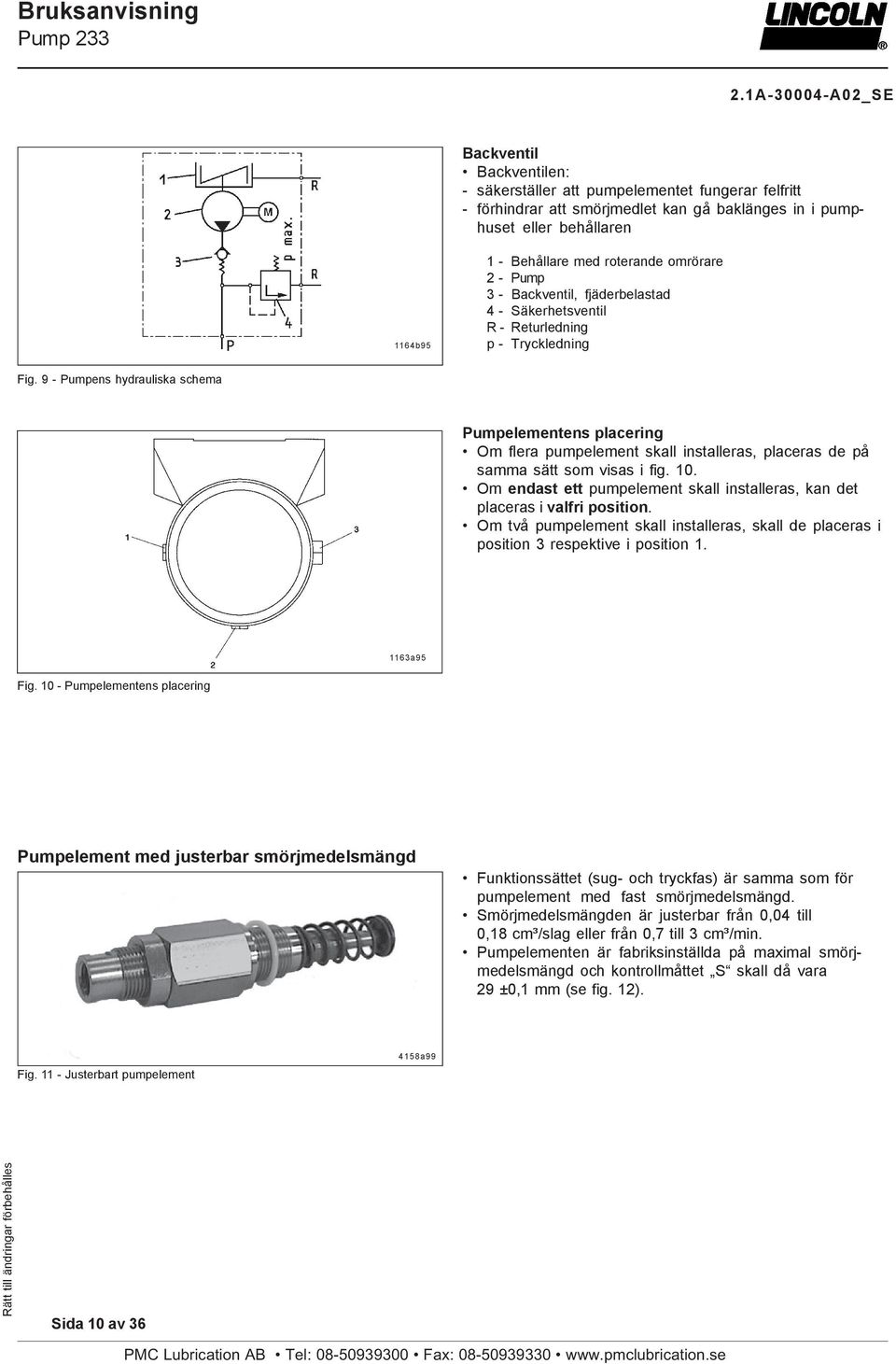 9 - Pumpens hydrauliska schema Pumpelementens placering Om flera pumpelement skall installeras, placeras de på samma sätt som visas i fig. 10.