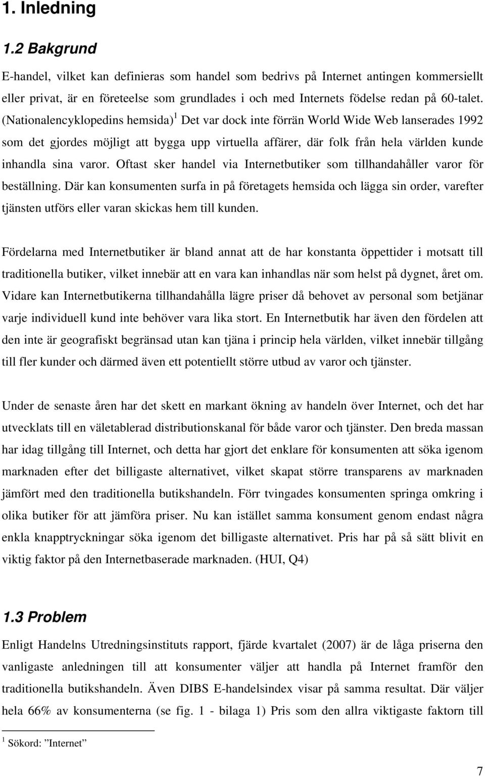 (Nationalencyklopedins hemsida) 1 Det var dock inte förrän World Wide Web lanserades 1992 som det gjordes möjligt att bygga upp virtuella affärer, där folk från hela världen kunde inhandla sina varor.