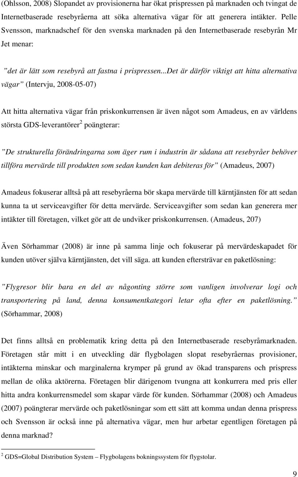 ..det är därför viktigt att hitta alternativa vägar (Intervju, 2008-05-07) Att hitta alternativa vägar från priskonkurrensen är även något som Amadeus, en av världens största GDS-leverantörer 2