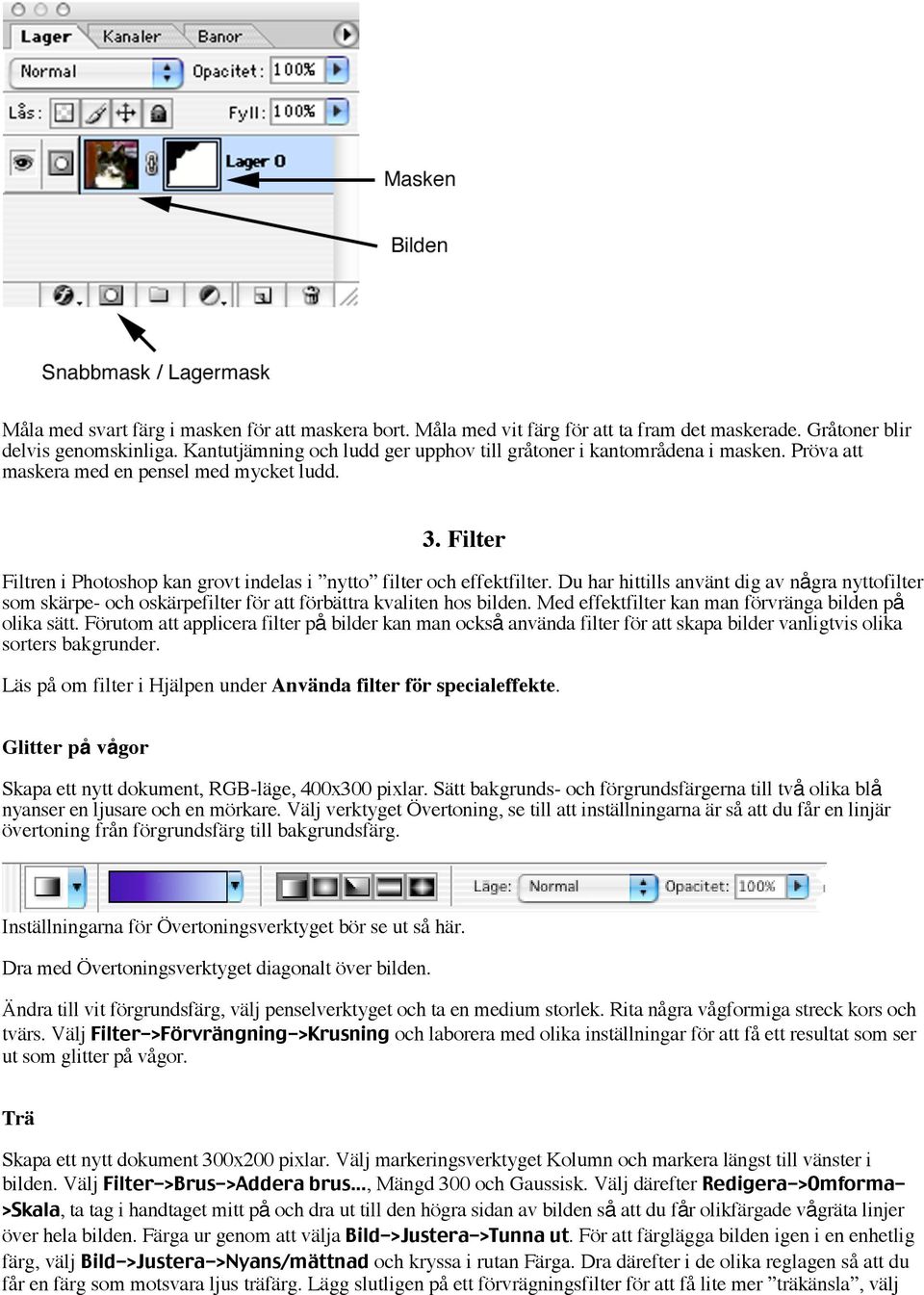 Filter Filtren i Photoshop kan grovt indelas i nytto filter och effektfilter. Du har hittills använt dig av några nyttofilter som skärpe- och oskärpefilter för att förbättra kvaliten hos bilden.