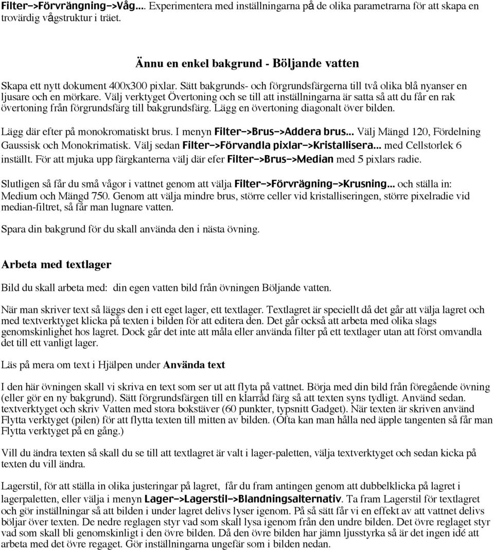 Välj verktyget Övertoning och se till att inställningarna är satta så att du får en rak övertoning från förgrundsfärg till bakgrundsfärg. Lägg en övertoning diagonalt över bilden.