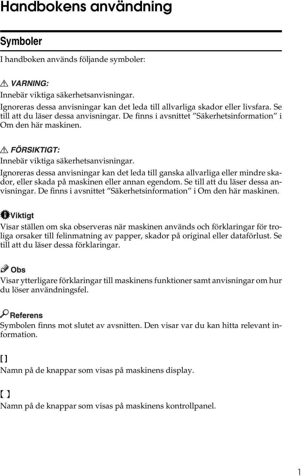 Ignoreras dessa anvisningar kan det leda till ganska allvarliga eller mindre skador, eller skada på maskinen eller annan egendom. Se till att du läser dessa anvisningar.