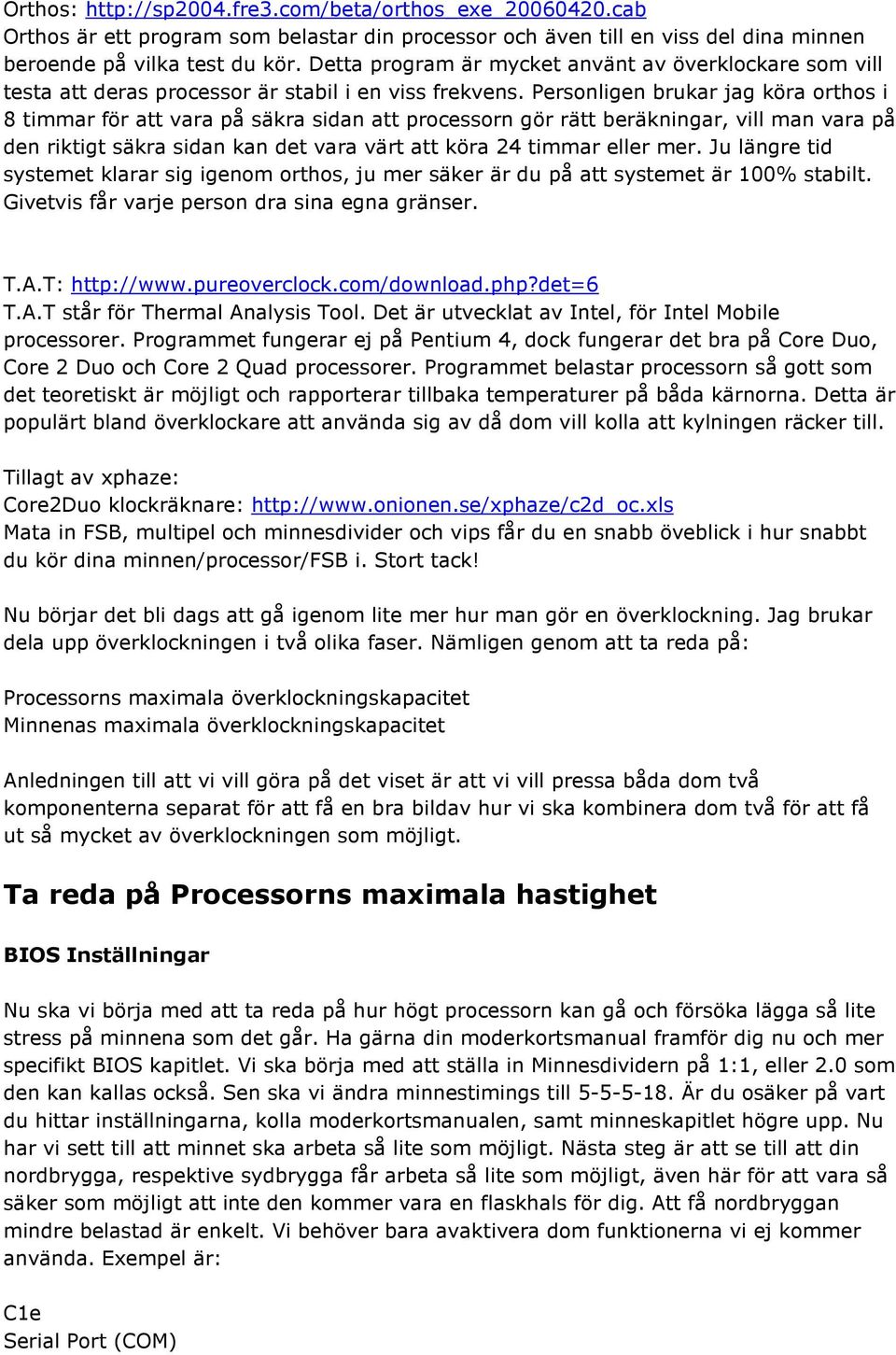 Personligen brukar jag köra orthos i 8 timmar för att vara på säkra sidan att processorn gör rätt beräkningar, vill man vara på den riktigt säkra sidan kan det vara värt att köra 24 timmar eller mer.