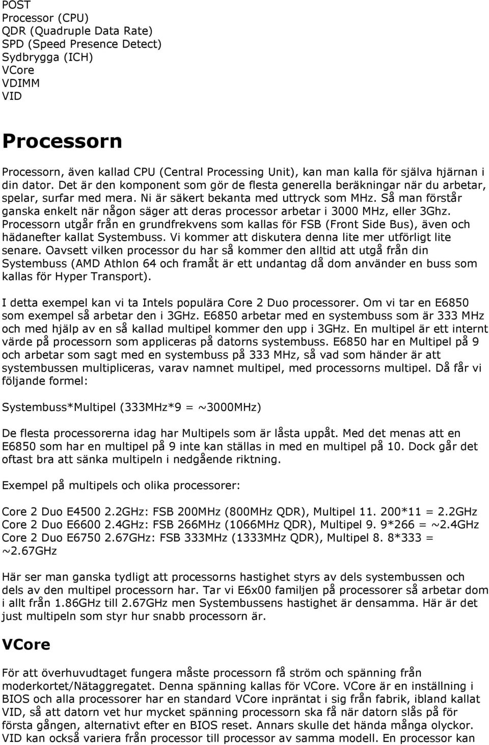 Så man förstår ganska enkelt när någon säger att deras processor arbetar i 3000 MHz, eller 3Ghz.