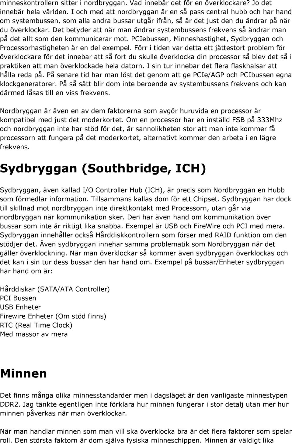 Det betyder att när man ändrar systembussens frekvens så ändrar man på det allt som den kommunicerar mot. PCIebussen, Minneshastighet, Sydbryggan och Processorhastigheten är en del exempel.