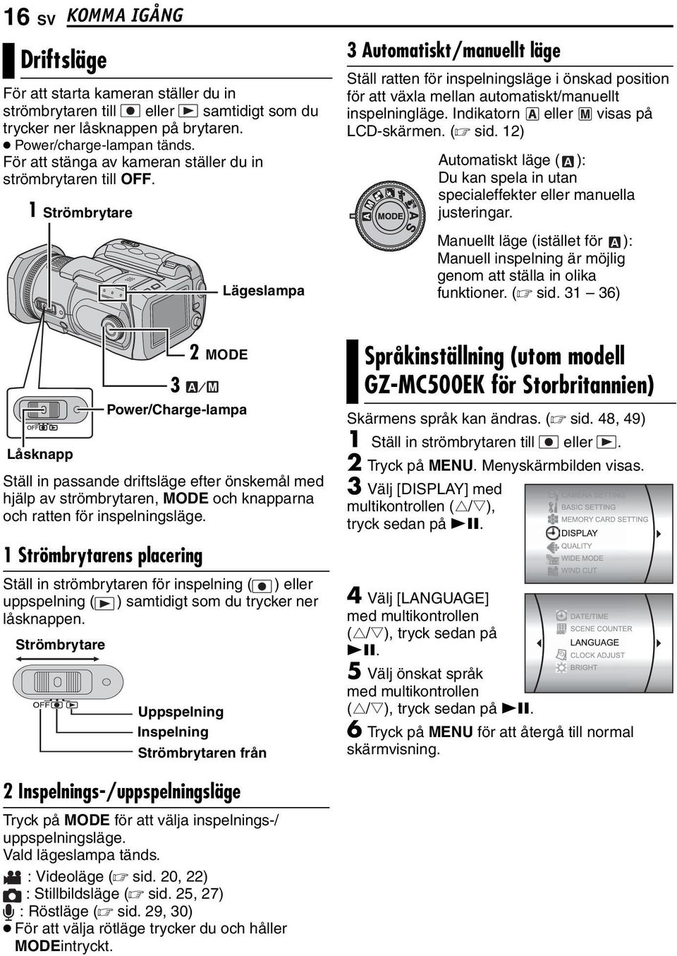 1 Strömbrytare Lägeslampa 3 Automatiskt/manuellt läge Ställ ratten för inspelningsläge i önskad position för att växla mellan automatiskt/manuellt inspelningläge.