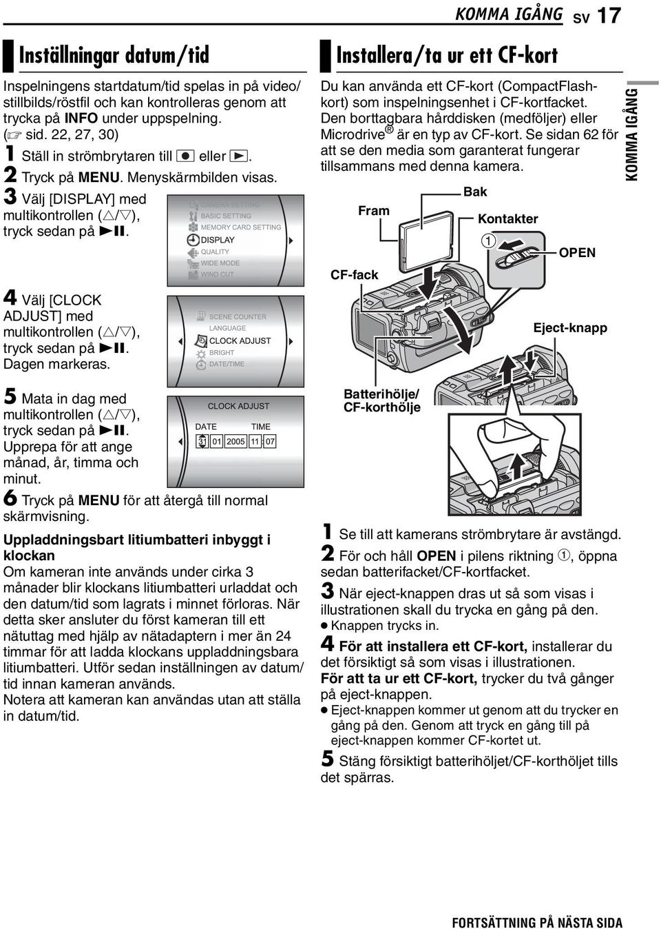 Installera/ta ur ett CF-kort Du kan använda ett CF-kort (CompactFlashkort) som inspelningsenhet i CF-kortfacket. Den borttagbara hårddisken (medföljer) eller Microdrive är en typ av CF-kort.