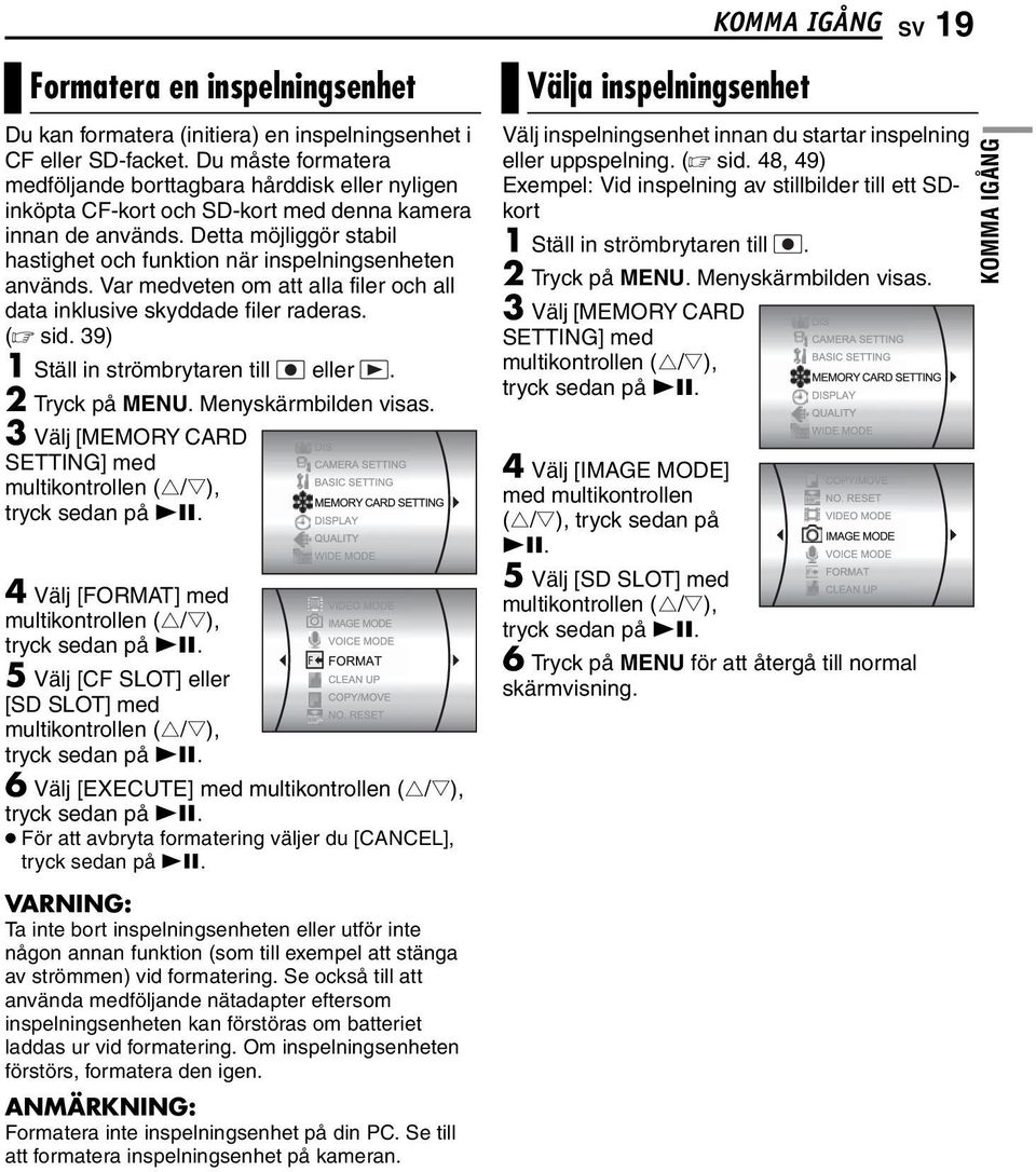 Detta möjliggör stabil hastighet och funktion när inspelningsenheten används. Var medveten om att alla filer och all data inklusive skyddade filer raderas. ( sid.