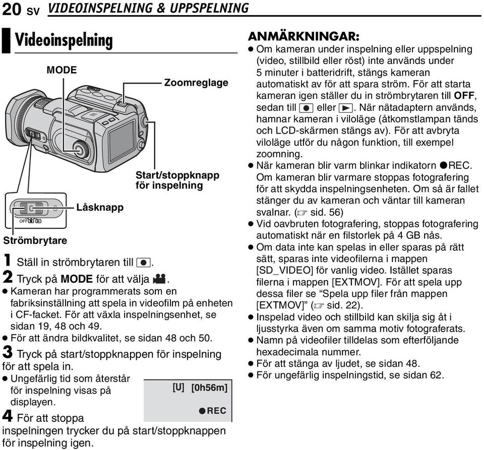 För att ändra bildkvalitet, se sidan 48 och 50. 3 Tryck på start/stoppknappen för inspelning för att spela in. Ungefärlig tid som återstår för inspelning visas på displayen.