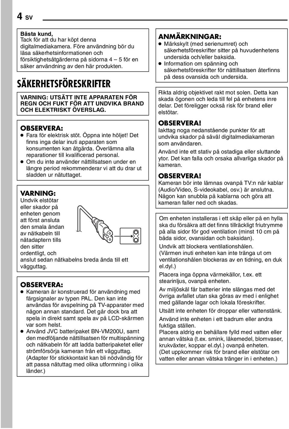 SÄKERHETSFÖRESKRIFTER VARNING: UTSÄTT INTE APPARATEN FÖR REGN OCH FUKT FÖR ATT UNDVIKA BRAND OCH ELEKTRISKT ÖVERSLAG. OBSERVERA: Fara för elektrisk stöt. Öppna inte höljet!